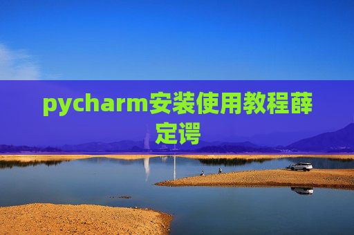 pycharm安装使用教程薛定谔